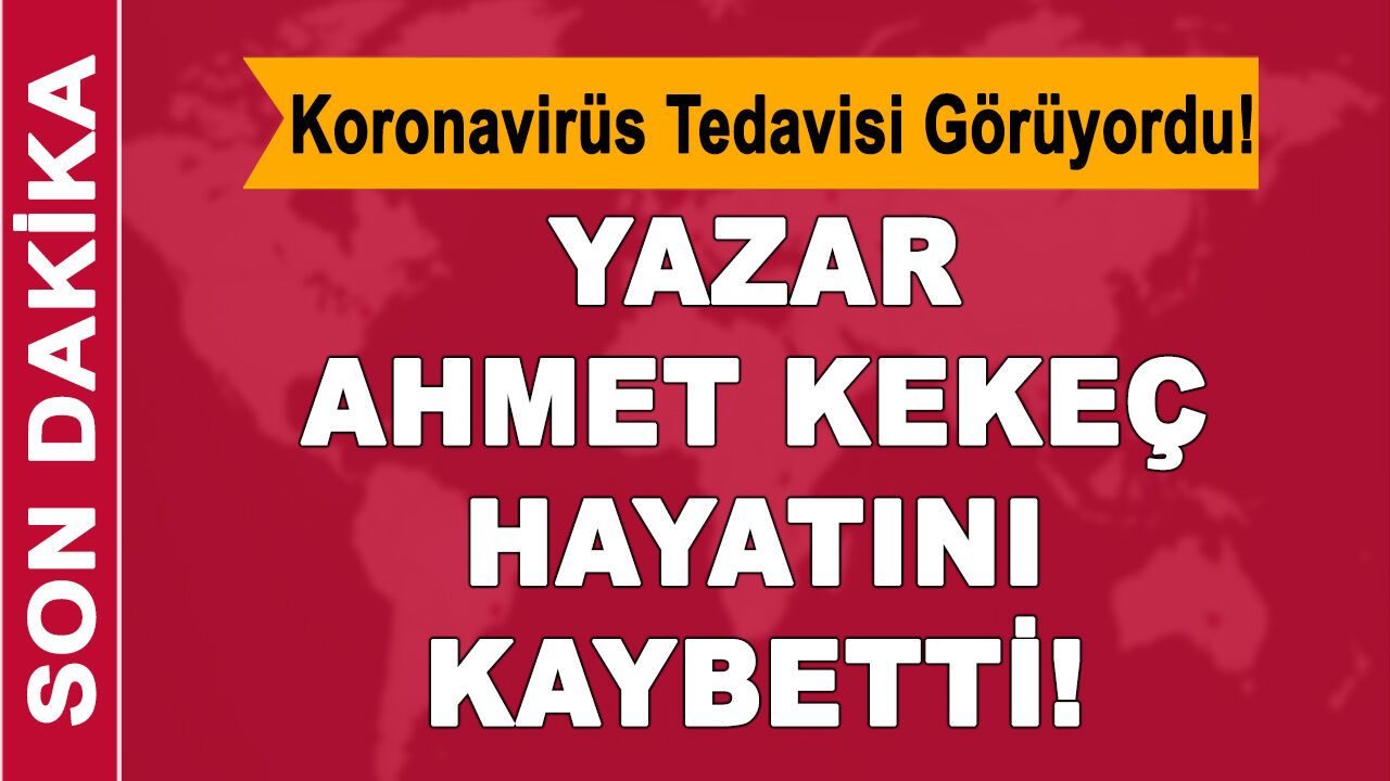 Gazeteci Yazar Ahmet Kekeç hayatını kaybetti!