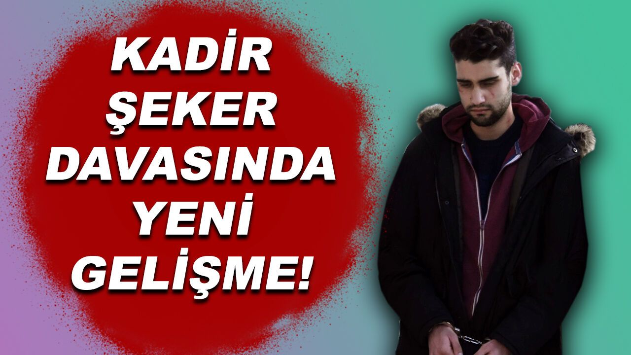 Kadir Şeker davasında flaş gelişme yaşanıyor!