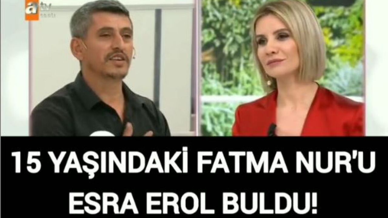 Esra Erol 15 yaşındaki Fatma Nur'u buldu!