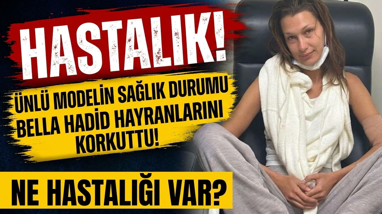 Bella Hadid'e Ne Oldu, Sağlık Durumu Nasıl? Gözyaşları İçinde Anlattı!