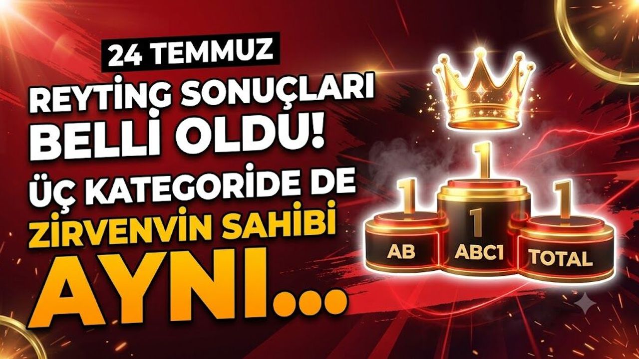 24 Temmuz Reyting Sonuçları Belli Oldu! Üç Kategoride de Zirvenin Sahibi Aynı