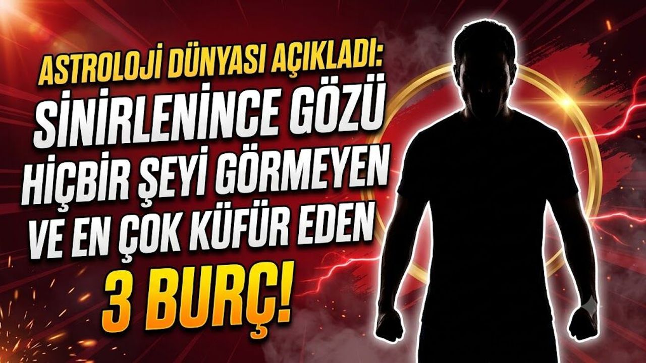 Astroloji Dünyası Açıkladı: Sinirlenince Gözü Hiçbir Şeyi Görmeyen ve En Çok Küfür Eden 3 Burç!
