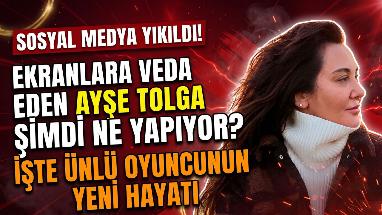 Ekranlara Veda Eden Ayşe Tolga Şimdi Ne Yapıyor? İşte Ünlü Oyuncunun Yeni Hayatı