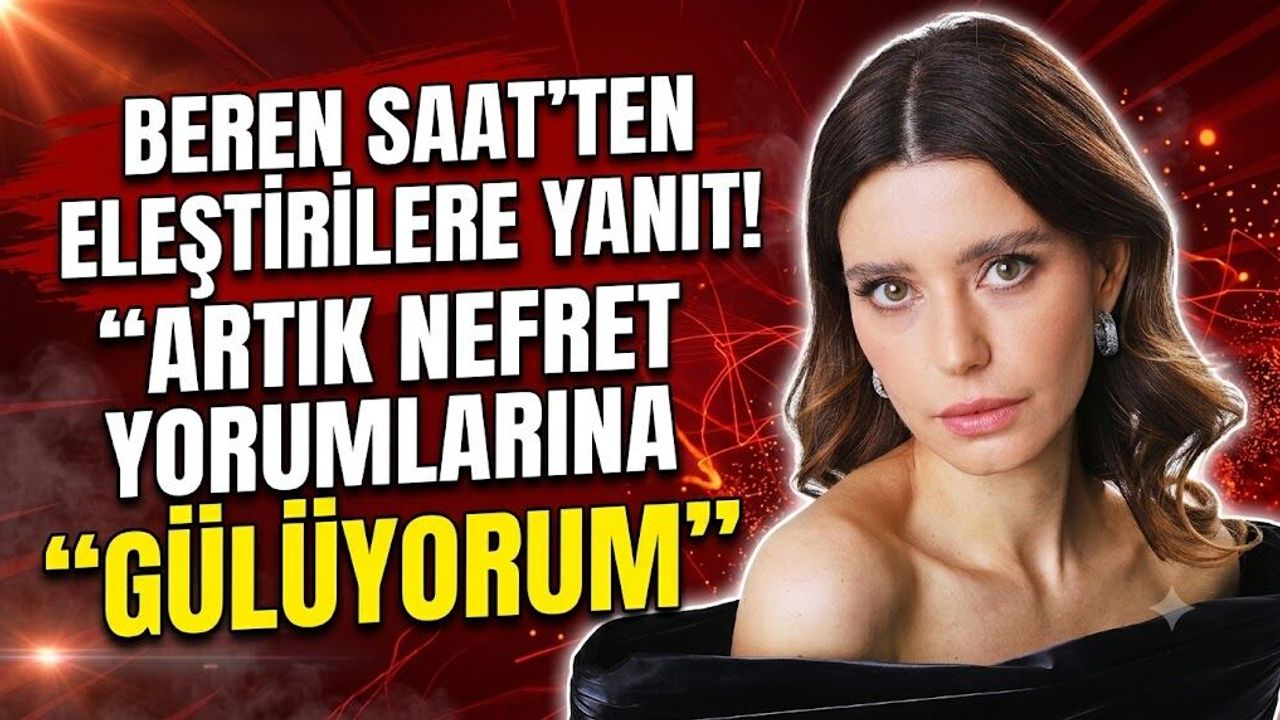 Beren Saat'ten Eleştirilere Yanıt! "Artık Nefret Yorumlarına Gülüyorum"