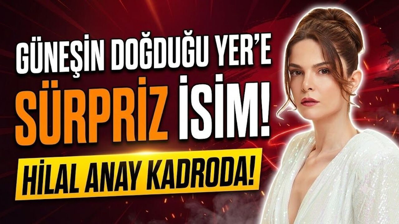 Burak Özçivit'li Güneşin Doğduğu Yer'e Sürpriz İsim! Hilal Anay Kadroda