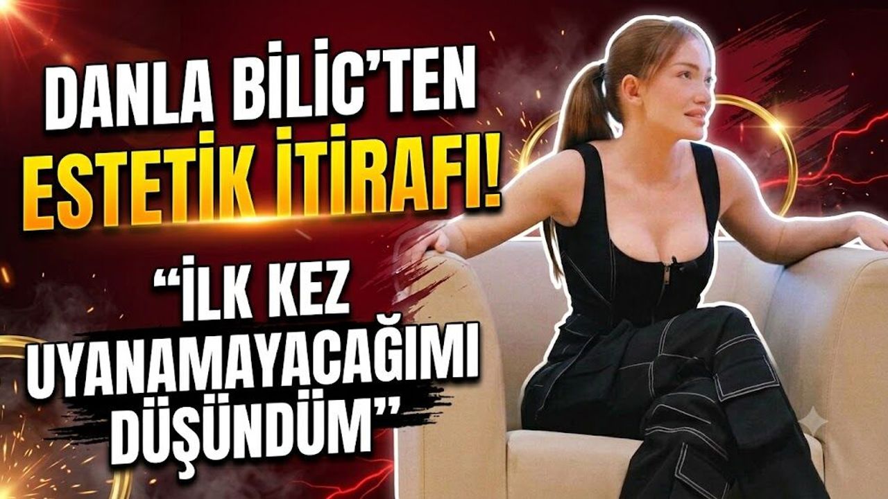 Danla Bilic'ten Estetik İtirafı! "İlk Kez Uyanamayacağımı Düşündüm"