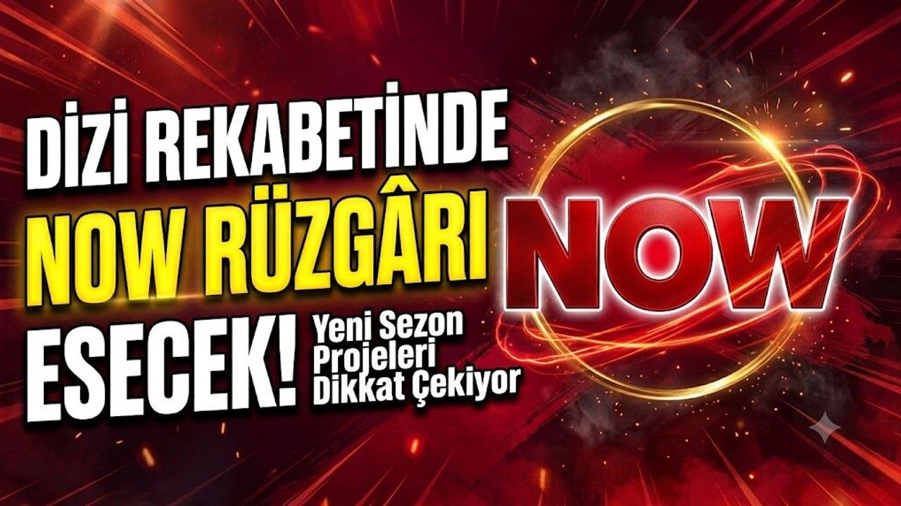 Dizi Rekabetinde NOW Rüzgârı Esecek! Yeni Sezon Projeleri Dikkat Çekiyor
