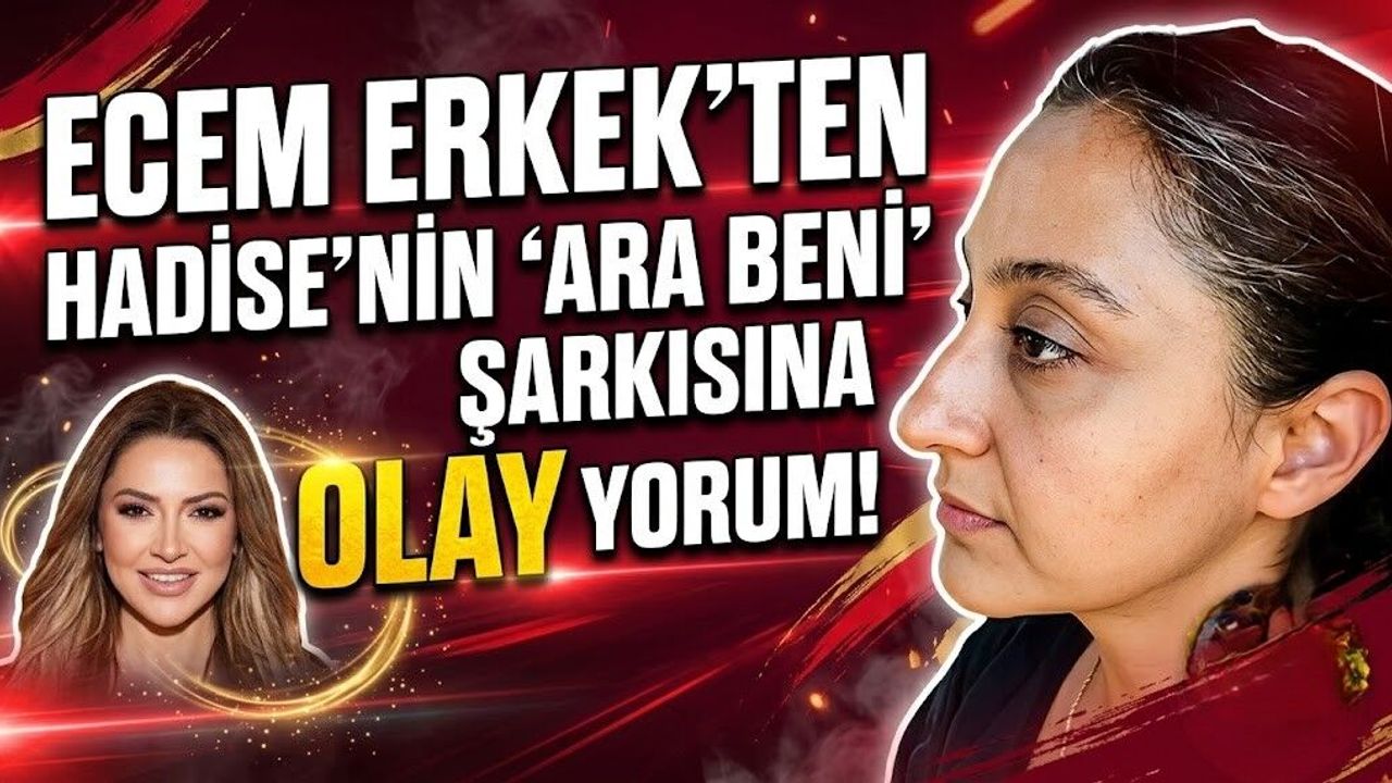 Ecem Erkek'ten Hadise'nin "Ara Beni" şarkısına olay yorum!