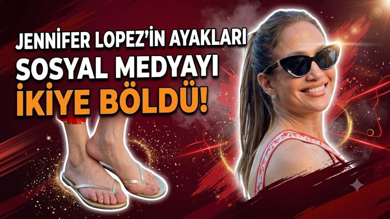 Jennifer Lopez'in Ayakları Sosyal Medyayı İkiye Böldü!