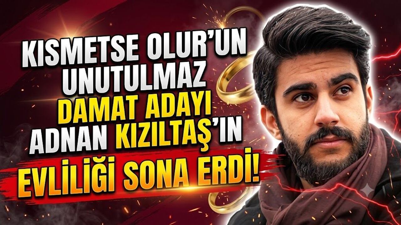 Kısmetse Olur'un Adnan Kızıltaş'ının evliliği bitti