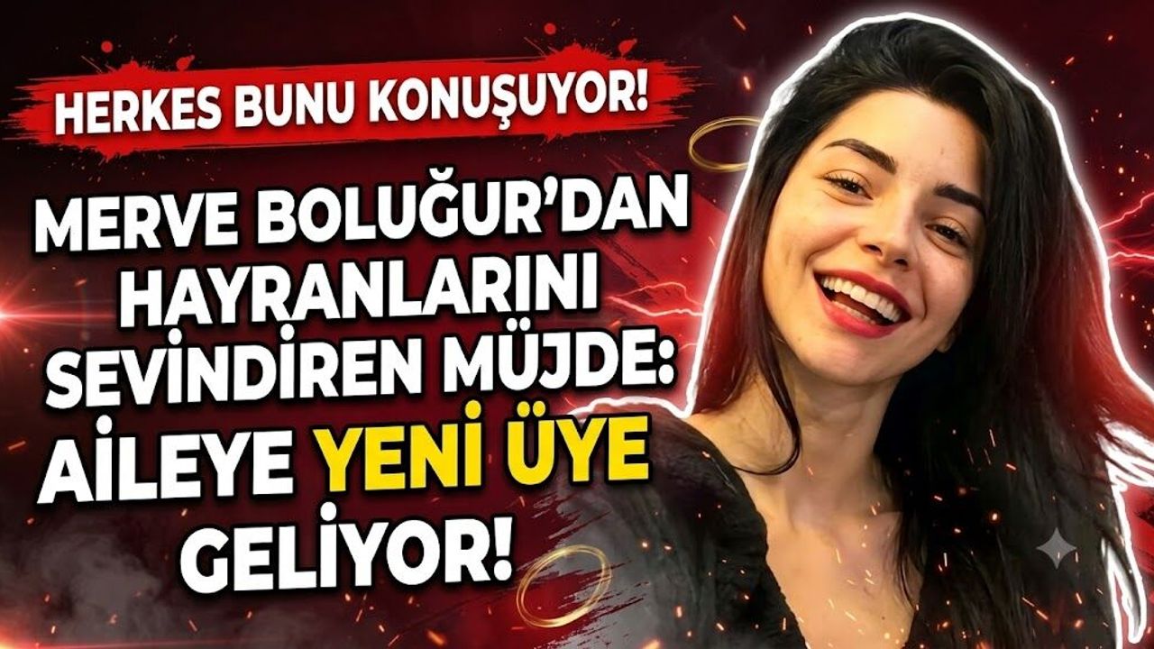 Merve Boluğur'dan Hayranlarını Sevindiren Müjde: Aileye Yeni Üye Geliyor!