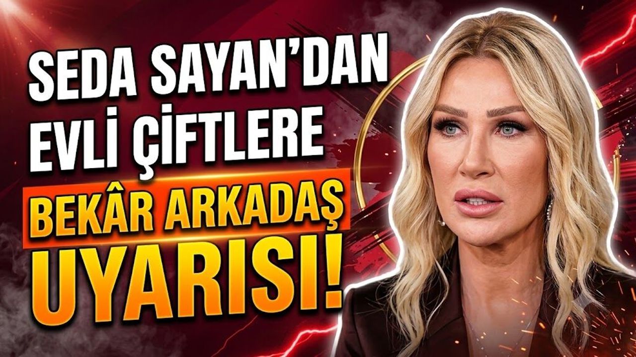 Seda Sayan'dan Evli Çiftlere Bekâr Arkadaş Uyarısı