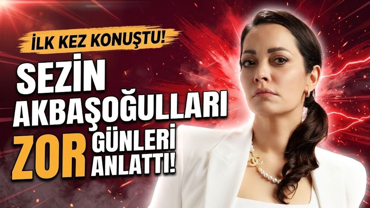 Sezin Akbaşoğulları Yaşadığı Zor Günleri Anlattı! "Psikolojik Olarak Yıprandım"