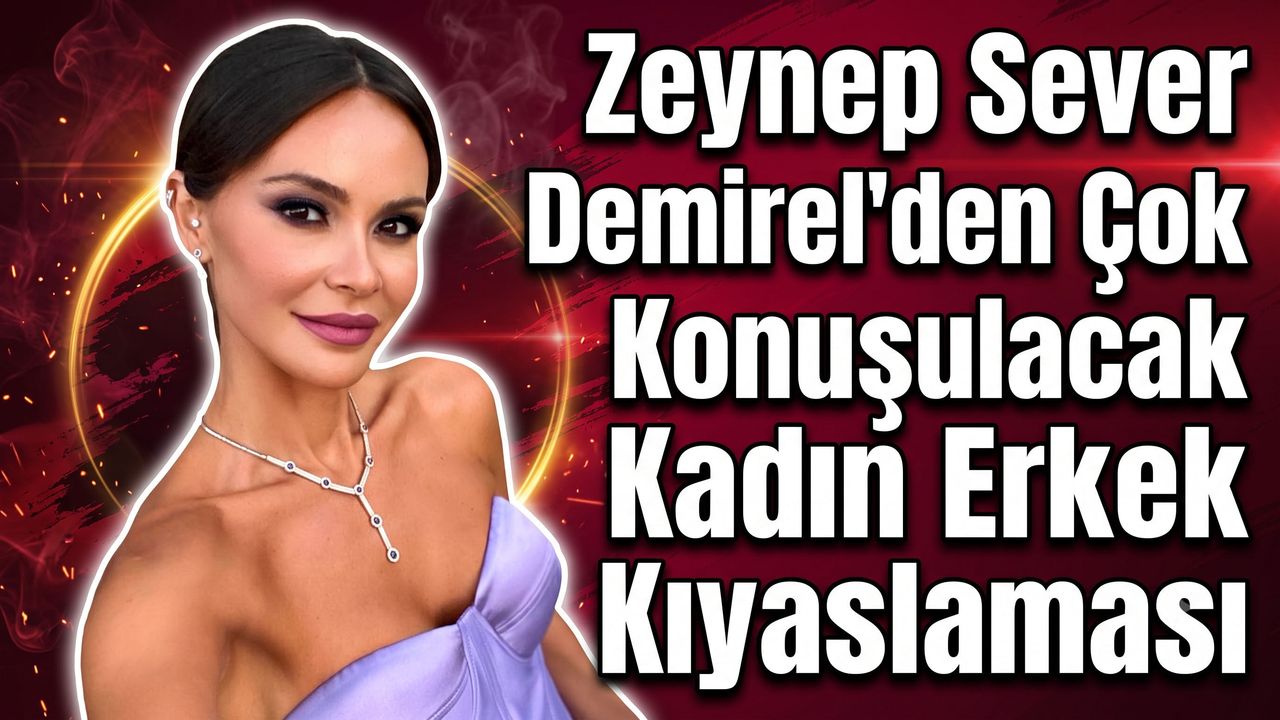 Zeynep Sever Demirel'den çok konuşulacak kadın erkek kıyaslaması