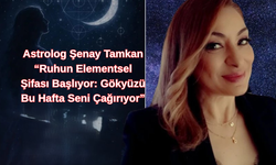 Astrolog Şenay Tamkan “Ruhun Elementsel Şifası Başlıyor: Gökyüzü Bu Hafta Seni Çağırıyor”