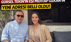 Gürsel Tekin’in eşi Mehtap Özkan'ın yeni adresi belli oldu!