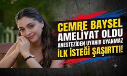 Cemre Baysel Ameliyat oldu: Anesteziden Uyanır Uyanmaz İlk İsteği Şaşırttı!
