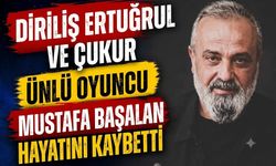 Diriliş Ertuğrul ve Çukur Oyuncusu Mustafa Başalan Hayatını Kaybetti