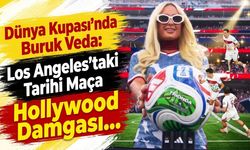 Dünya Kupası'nda Buruk Veda: Los Angeles'taki Tarihi Maça Hollywood Damgası