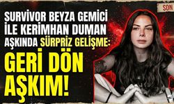 Survivor Beyza Gemici ile Kerimhan Duman Aşkında Sürpriz Gelişme: "Geri Dön Aşkım!"