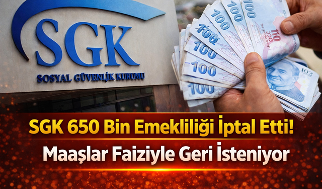 SGK 650 Bin Emekliliği İptal Etti! Maaşlar Faiziyle Geri İsteniyor