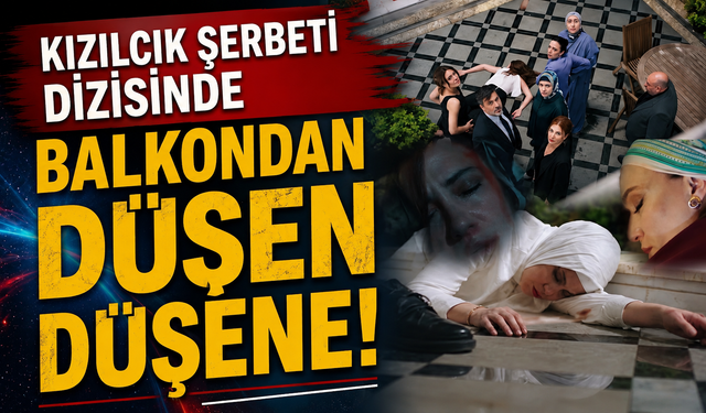 Kızılcık Şerbeti dizisinde balkondan düşen düşene!