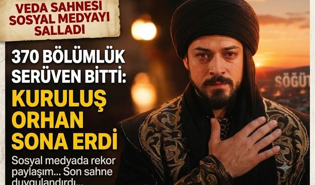 370 Bölümlük Serüven Bitti: Kuruluş Orhan'ın Veda Sahnesi Sosyal Medyayı Salladı