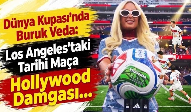 Dünya Kupası'nda Buruk Veda: Los Angeles'taki Tarihi Maça Hollywood Damgası