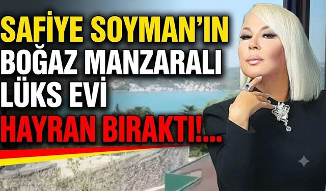 Safiye Soyman'ın Boğaz Manzaralı Lüks Evi Hayran Bıraktı!