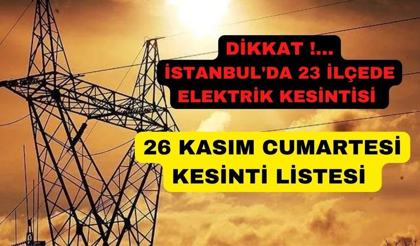 İstanbul'da 23 ilçede elektrik kesintisi (26 Kasım Cumartesi)