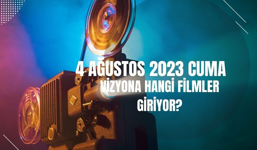 4 Ağustos Cuma günü vizyona hangi filmler girecek?