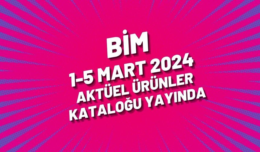 BİM 1-5 Mart 2024 aktüel ürünler kataloğu yayında
