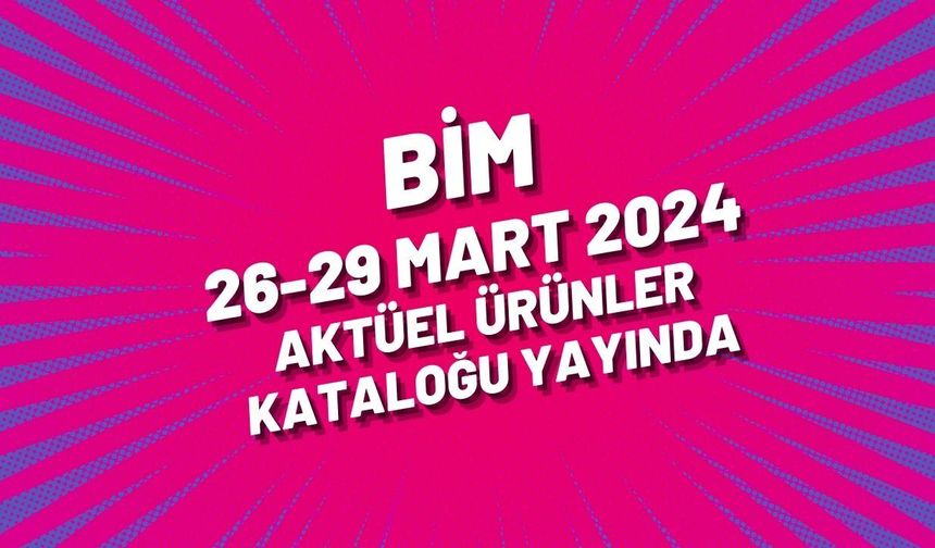 BİM 26-29 Mart 2024 aktüel ürünler kataloğu yayında
