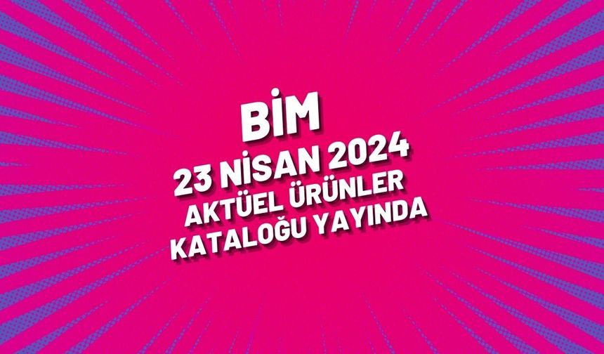 BİM 23 Nisan 2024 aktüel ürünler kataloğu yayında... Çocukları sevindirecek ürünler