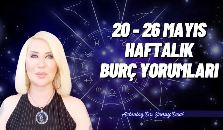 Dr. Astrolog Şenay Devi 20 - 26 Mayıs 2024 Haftalık Burç Yorumları