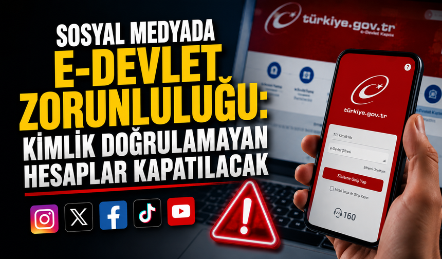 Sosyal Medyada E-Devlet Zorunluluğu: Kimlik Doğrulamayan Hesaplar Kapatılacak