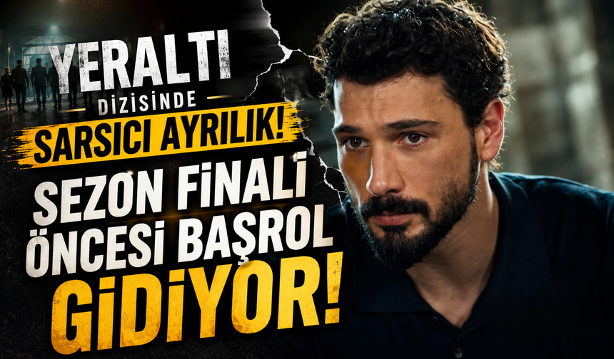 Yeraltı Dizisinde Sarsıcı Ayrılık: Sezon Finali Öncesi Başrol Gidiyor!