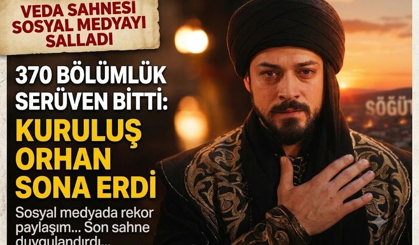 370 Bölümlük Serüven Bitti: Kuruluş Orhan'ın Veda Sahnesi Sosyal Medyayı Salladı