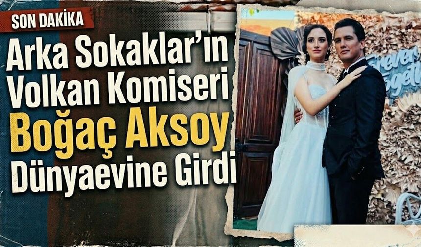 Arka Sokaklar'ın Volkan Komiseri Boğaç Aksoy Dünyaevine Girdi