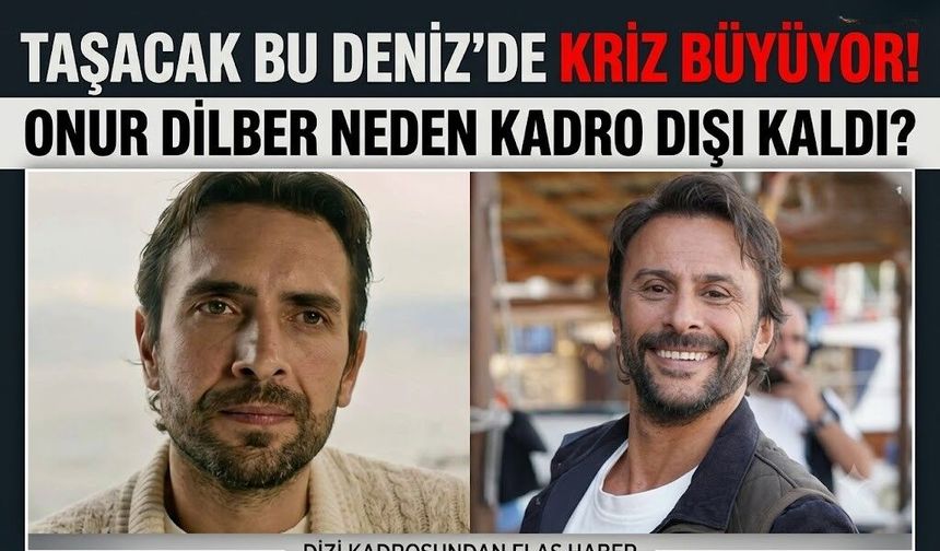 Taşacak Bu Deniz'de Kriz Büyüyor! Onur Dilber Neden Kadro Dışı Kaldı?