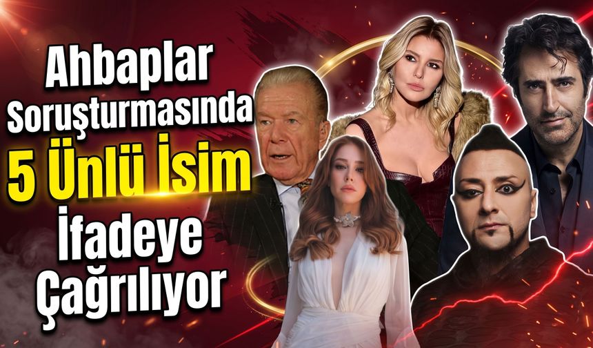 Ahbaplar Suç Örgütü Soruşturmasında Flaş Gelişme: 5 Ünlü İsim İfadeye Çağrılıyor