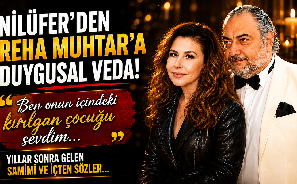 Nilüfer’den Reha Muhtar’a Duygusal Veda: "Ben Onun İçindeki Kırılgan Çocuğu Sevdim"