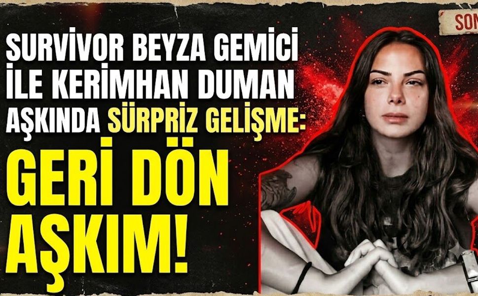 Survivor Beyza Gemici ile Kerimhan Duman Aşkında Sürpriz Gelişme: "Geri Dön Aşkım!"