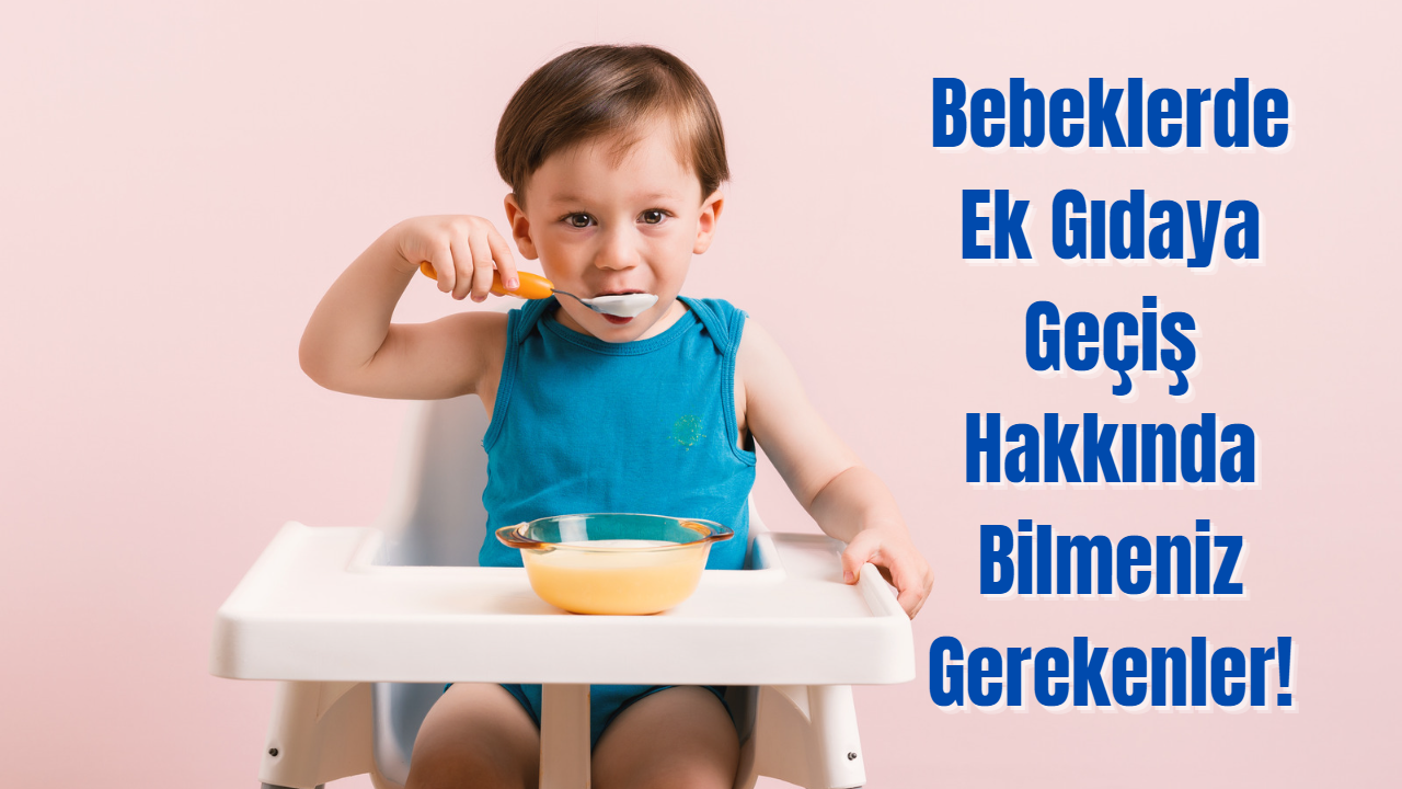 Bebeklerde Ek Gıdaya Geçiş Hakkında Bilmeniz Gerekenler!