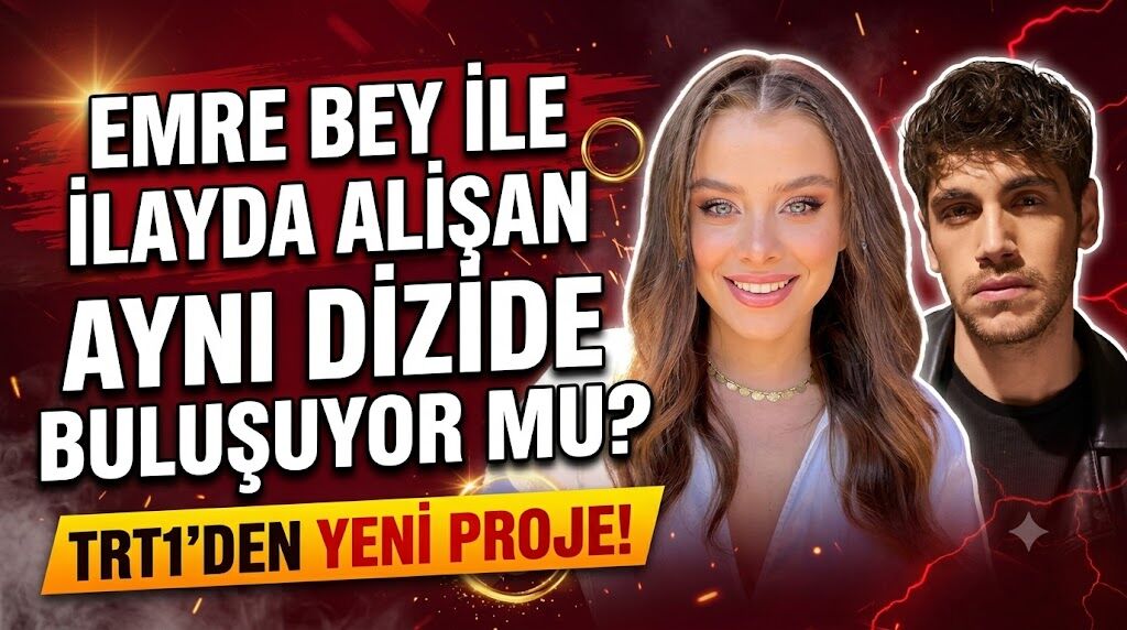 Emre Bey ile İlayda Alişan Aynı Dizide Buluşuyor mu? TRT1'den Yeni Proje